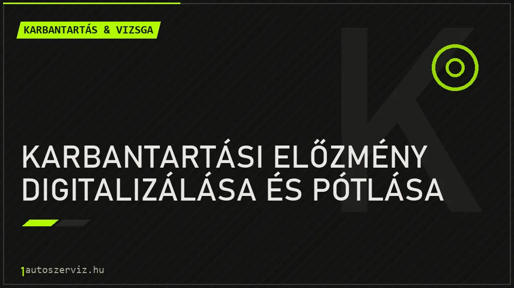 Karbantartási előzmény digitalizálása és pótlása javítás - autó-karbantartás és műszaki vizsga