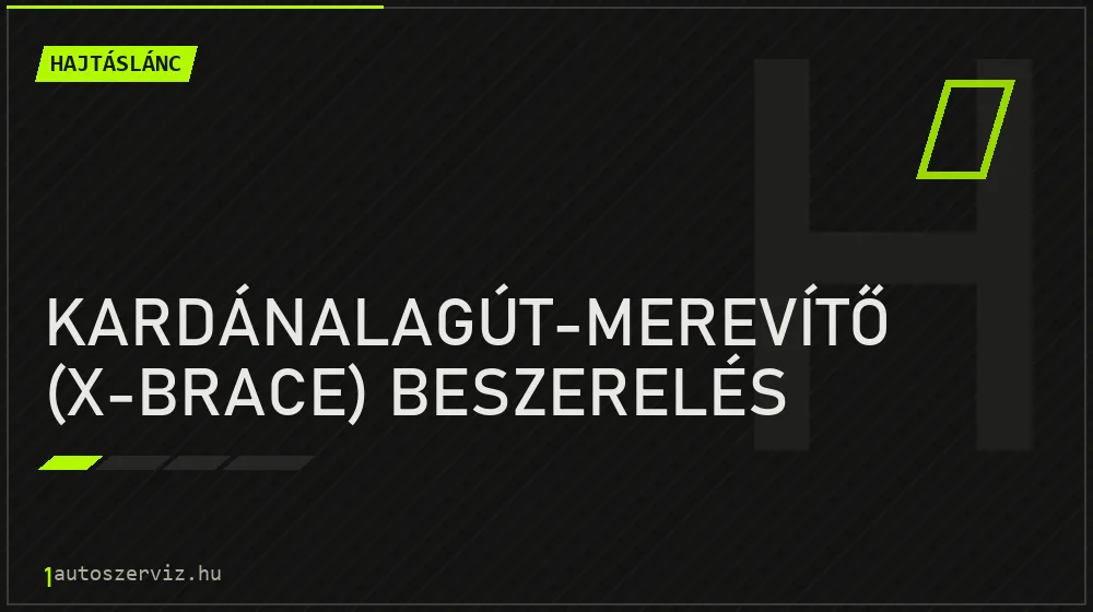 Kardánalagút-merevítő (X-brace) beszerelés - Hajtáslánc Budapesten