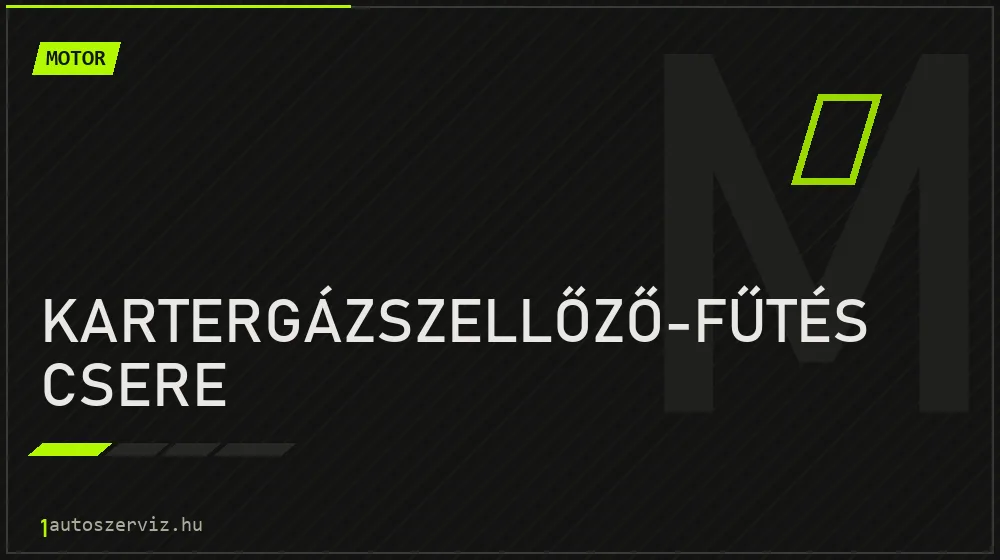 Kartergázszellőző-fűtés csere javítás - motorjavítás