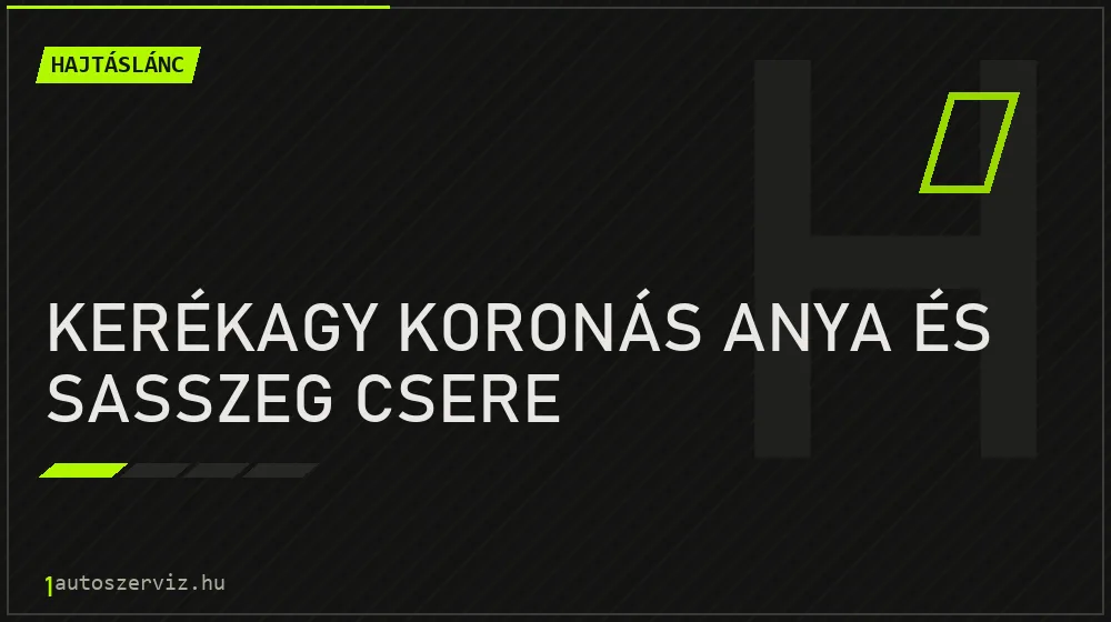 Kerékagy koronás anya és sasszeg csere - Hajtáslánc Budapesten