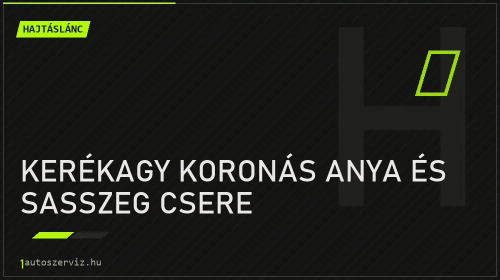Kerékagy koronás anya és sasszeg csere javítás - hajtáslánc-javítás