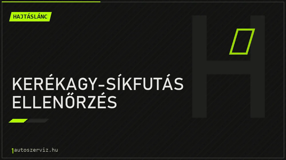 Kerékagy-síkfutás ellenőrzés - Hajtáslánc Budapesten