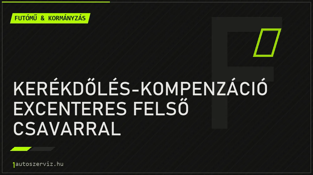 Kerékdőlés-kompenzáció excenteres felső csavarral - Futómű & kormányzás Budapesten