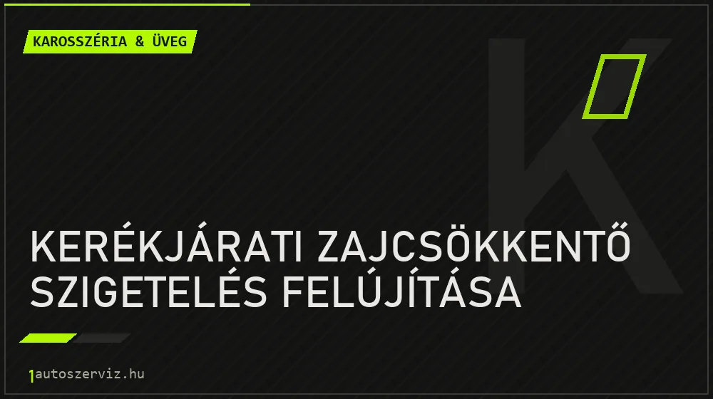 Kerékjárati zajcsökkentő szigetelés felújítása - Karosszéria & üveg Budapesten