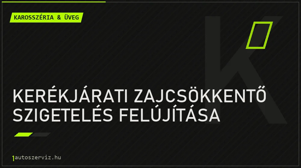 Kerékjárati zajcsökkentő szigetelés felújítása javítás - karosszéria- és üvegjavítás