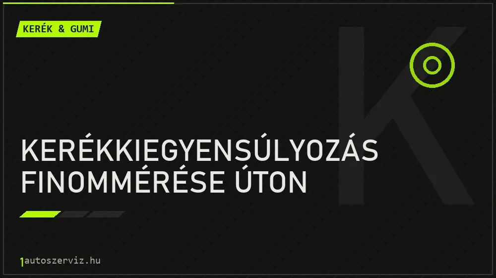 Kerékkiegyensúlyozás finommérése úton - Kerék & gumi Budapesten