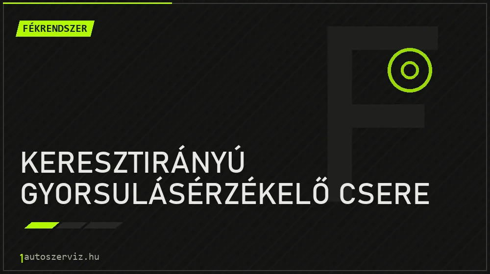 Keresztirányú gyorsulásérzékelő csere - Fékrendszer Budapesten