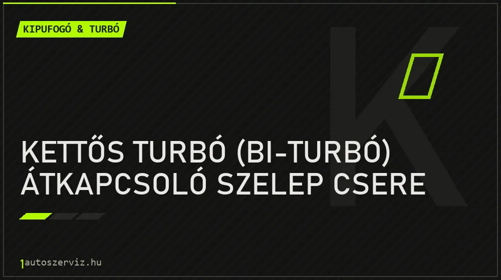 Kettős turbó (bi-turbó) átkapcsoló szelep csere javítás - kipufogó- és turbójavítás