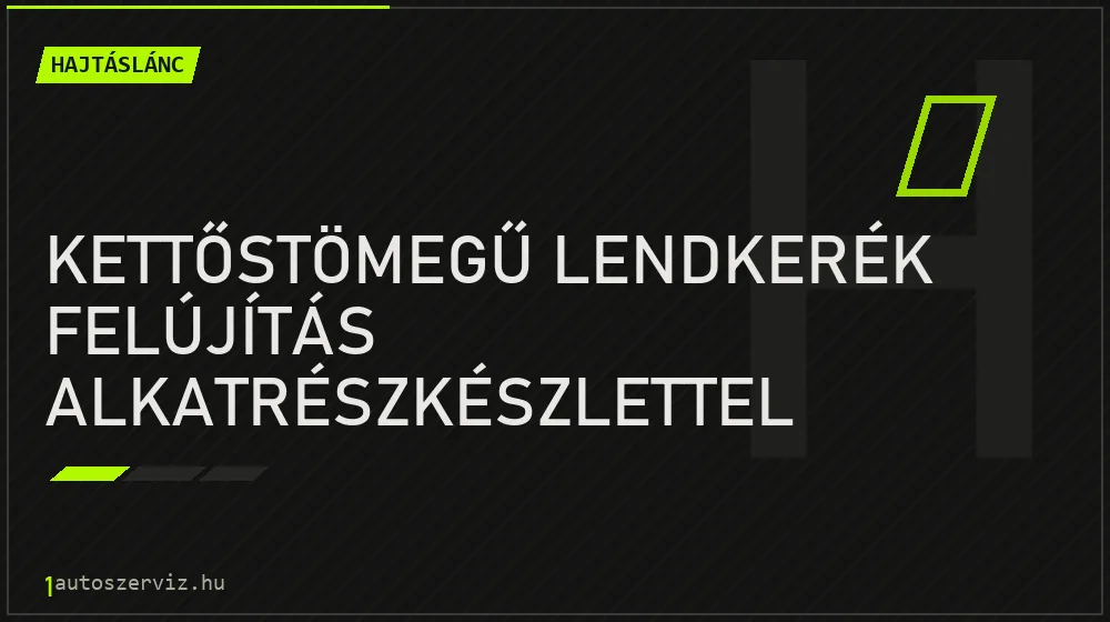 Kettőstömegű lendkerék felújítás alkatrészkészlettel - Hajtáslánc Budapesten