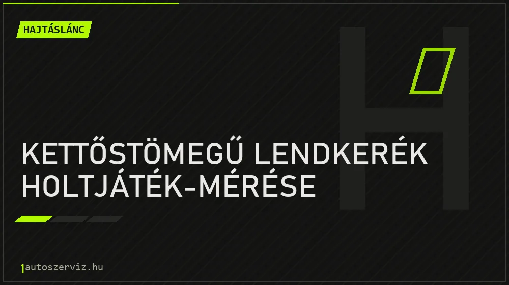 Kettőstömegű lendkerék holtjáték-mérése javítás - hajtáslánc-javítás