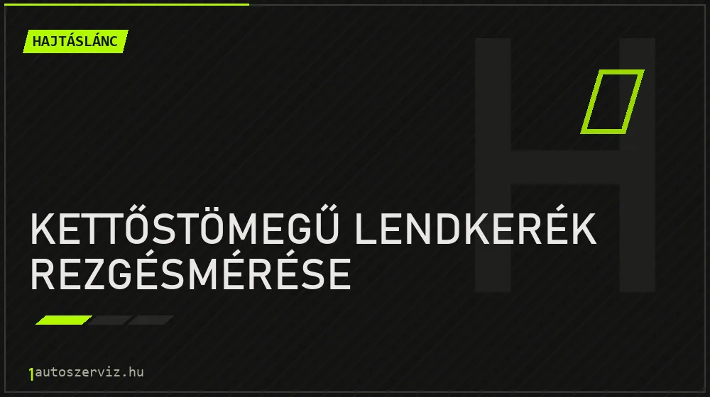 Kettőstömegű lendkerék rezgésmérése - Hajtáslánc Budapesten