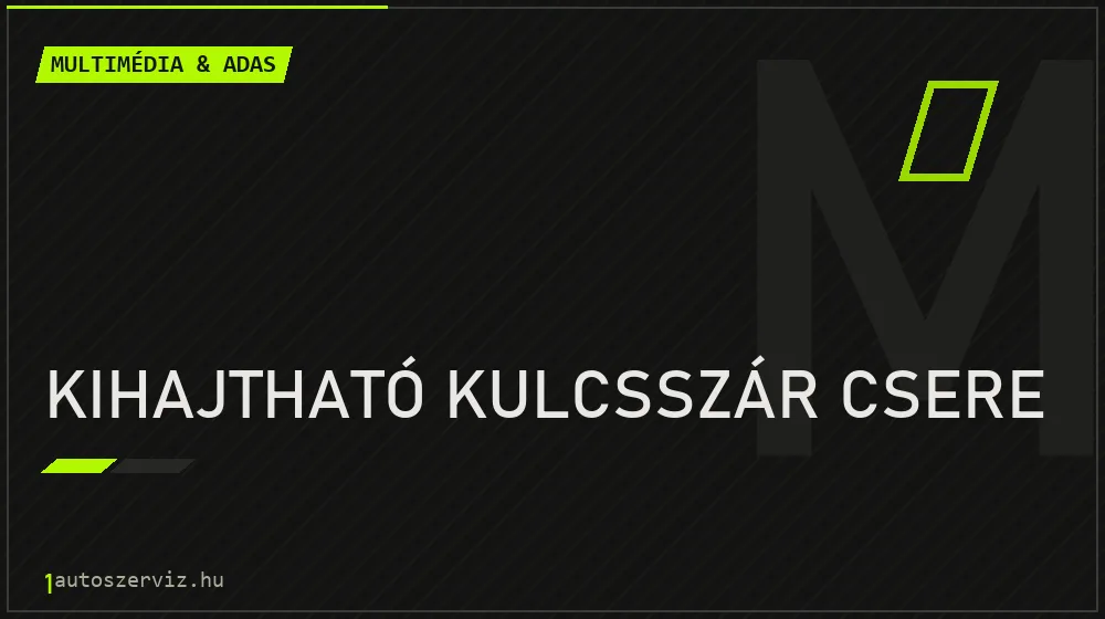 Kihajtható kulcsszár csere - Multimédia & ADAS Budapesten