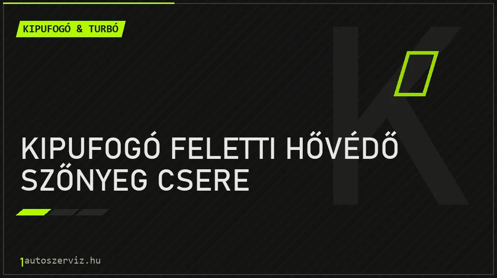 Kipufogó feletti hővédő szőnyeg csere - Kipufogó & turbó Budapesten