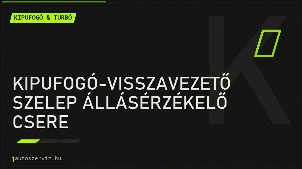 Kipufogó-visszavezető szelep állásérzékelő csere javítás - kipufogó- és turbójavítás