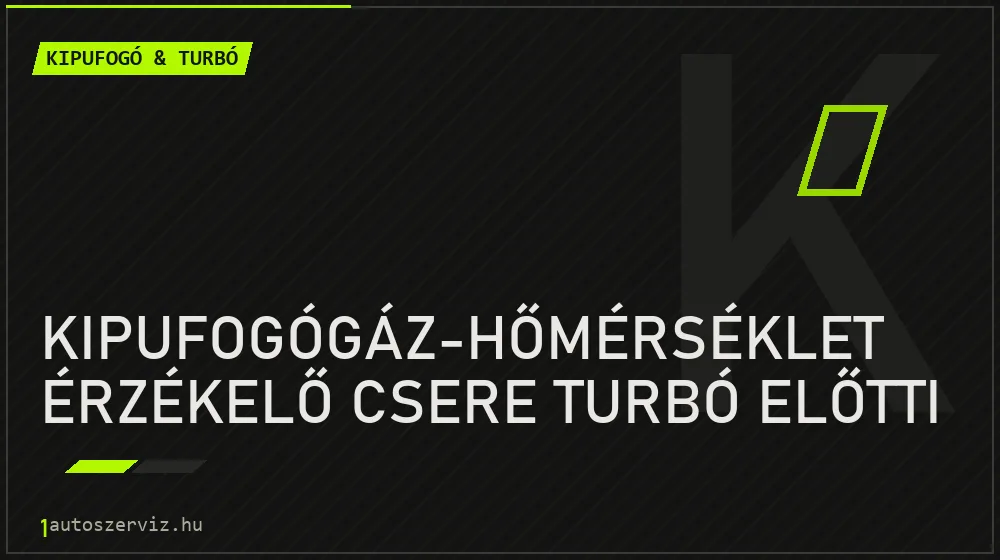 Kipufogógáz-hőmérséklet érzékelő csere turbó előtti javítás - kipufogó- és turbójavítás