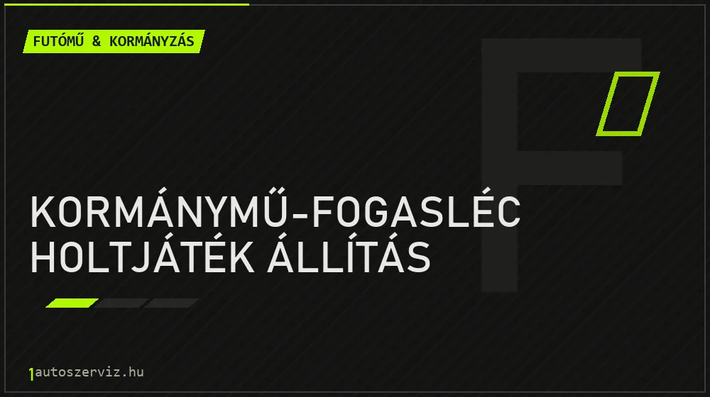 Kormánymű-fogasléc holtjáték állítás - Futómű & kormányzás Budapesten