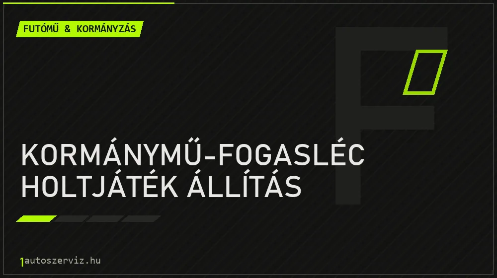 Kormánymű-fogasléc holtjáték állítás javítás - futóműjavítás