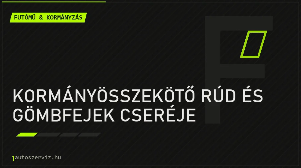 Kormányösszekötő rúd és gömbfejek cseréje - Futómű & kormányzás Budapesten
