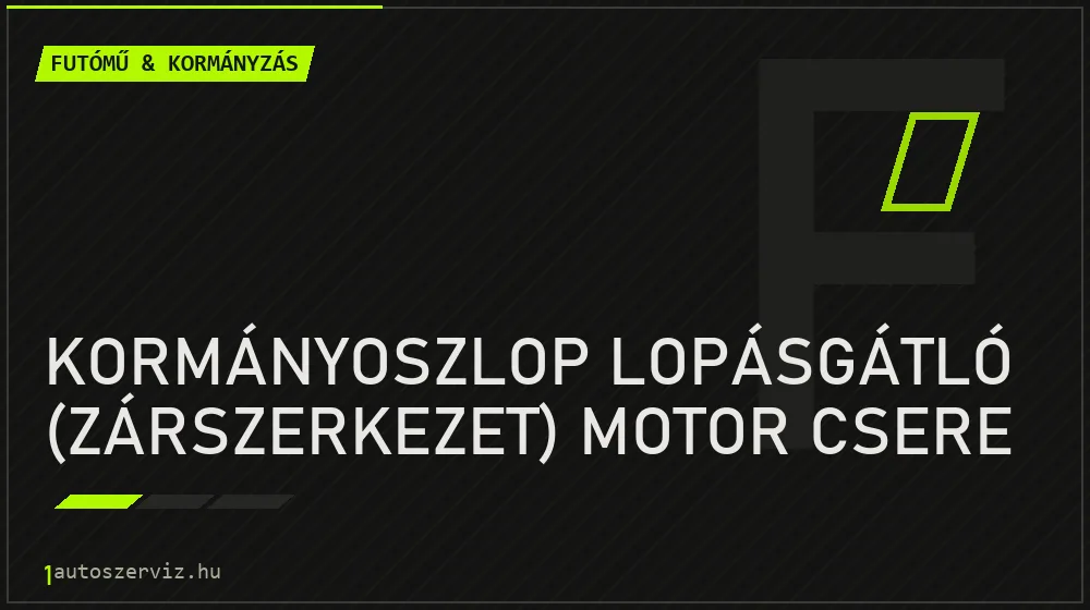 Kormányoszlop lopásgátló (zárszerkezet) motor csere javítás - futóműjavítás