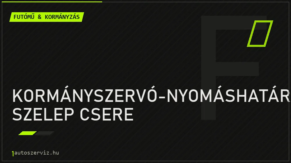 Kormányszervó-nyomáshatároló szelep csere - Futómű & kormányzás Budapesten