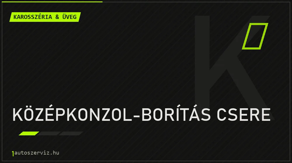 Középkonzol-borítás csere - Karosszéria & üveg Budapesten
