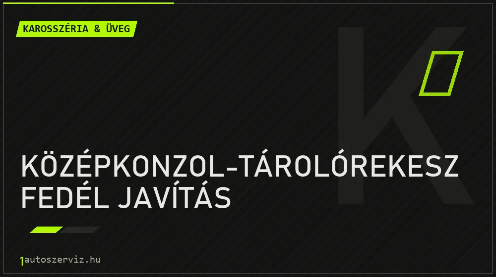 Középkonzol-tárolórekesz fedél javítás - Karosszéria & üveg Budapesten