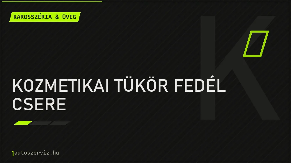 Kozmetikai tükör fedél csere javítás - karosszéria- és üvegjavítás