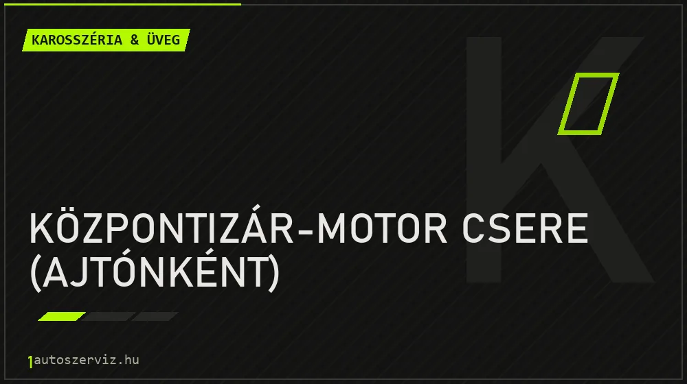 Központizár-motor csere (ajtónként) javítás - karosszéria- és üvegjavítás