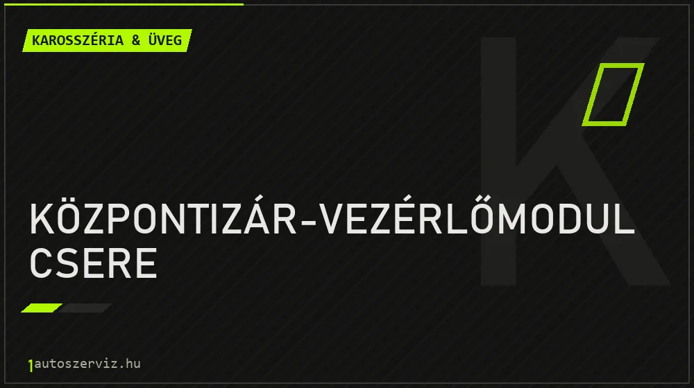 Központizár-vezérlőmodul csere - Karosszéria & üveg Budapesten