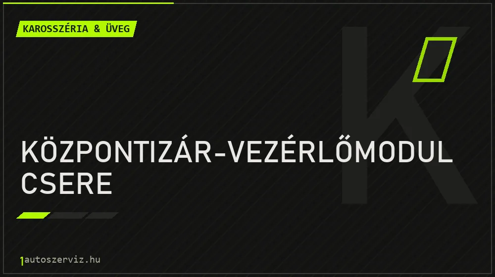 Központizár-vezérlőmodul csere javítás - karosszéria- és üvegjavítás