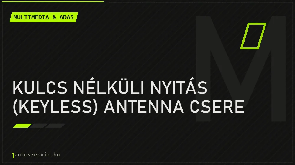 Kulcs nélküli nyitás (keyless) antenna csere - Multimédia & ADAS Budapesten
