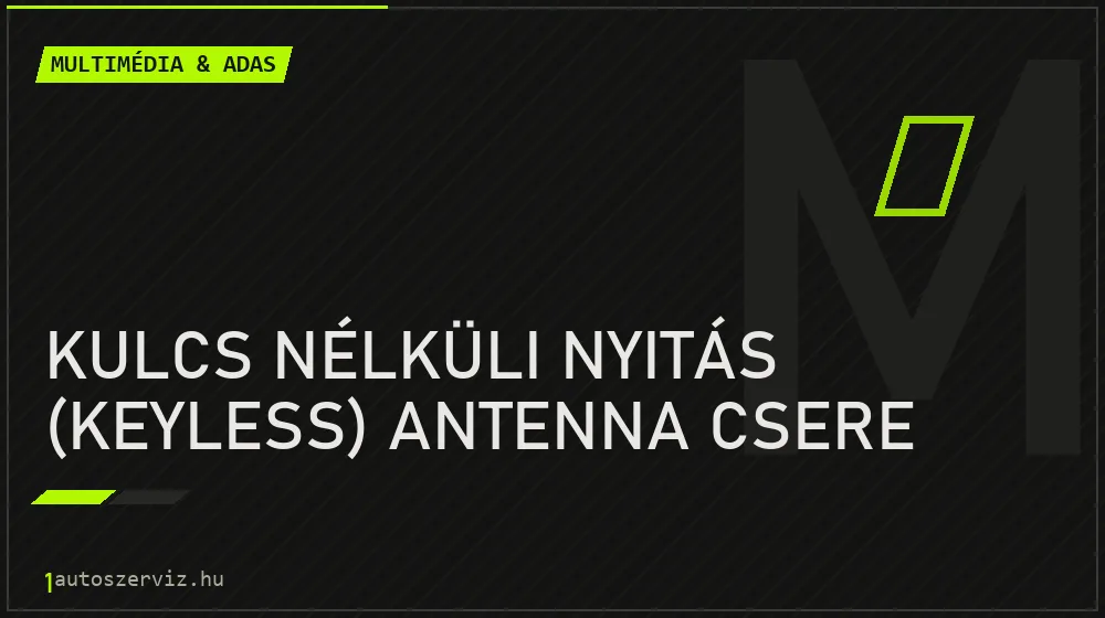 Kulcs nélküli nyitás (keyless) antenna csere javítás - multimédia- és asszisztensrendszer-javítás