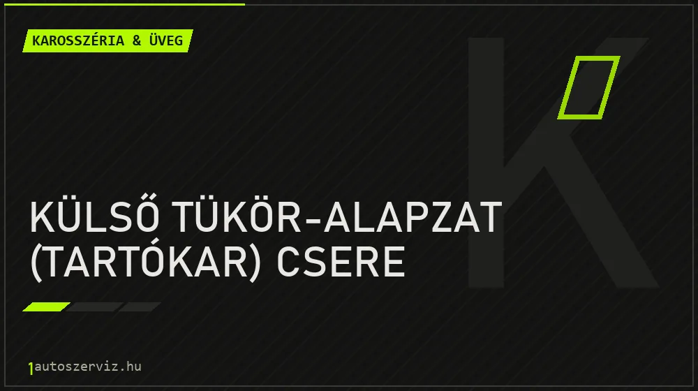 Külső tükör-alapzat (tartókar) csere - Karosszéria & üveg Budapesten
