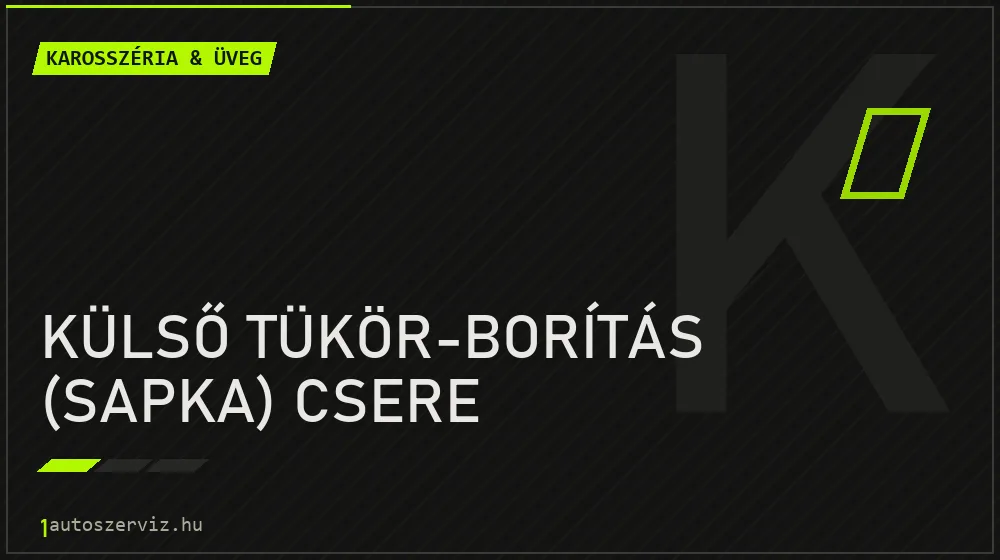 Külső tükör-borítás (sapka) csere javítás - karosszéria- és üvegjavítás