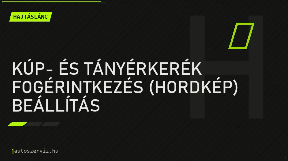 Kúp- és tányérkerék fogérintkezés (hordkép) beállítás javítás - hajtáslánc-javítás