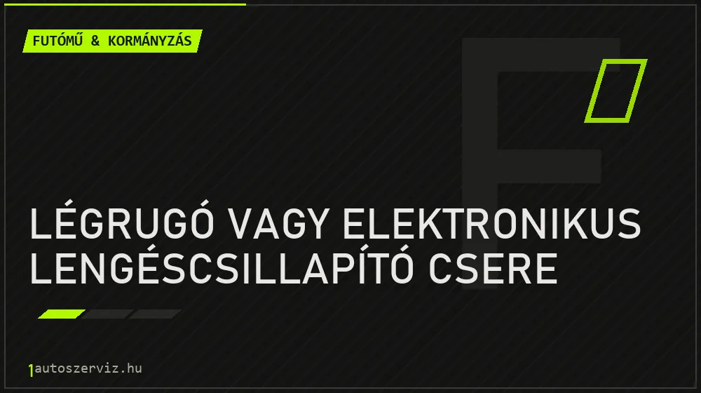 Légrugó vagy elektronikus lengéscsillapító csere - Futómű & kormányzás Budapesten