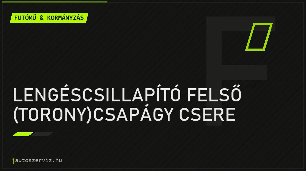 Lengéscsillapító felső (torony)csapágy csere - Futómű & kormányzás Budapesten