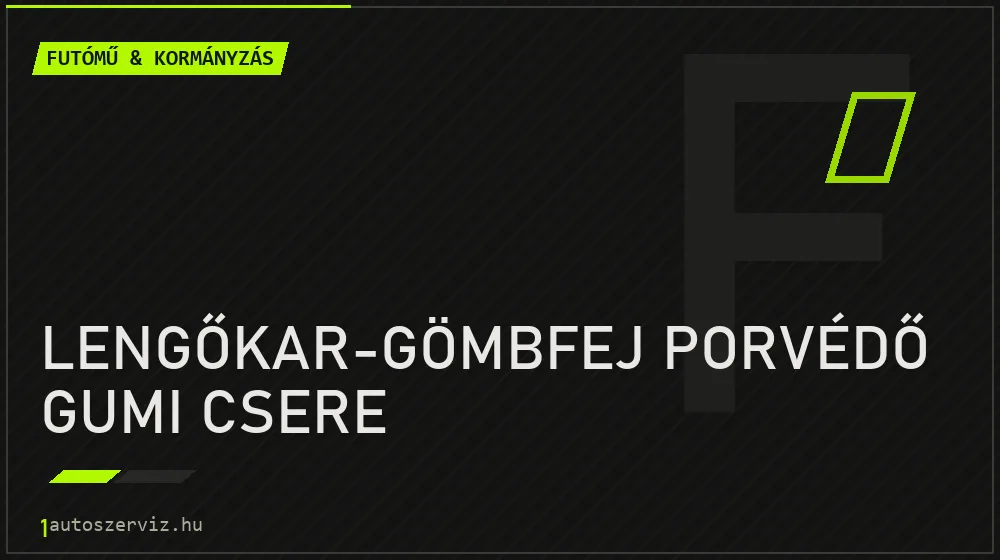 Lengőkar-gömbfej porvédő gumi csere javítás - futóműjavítás