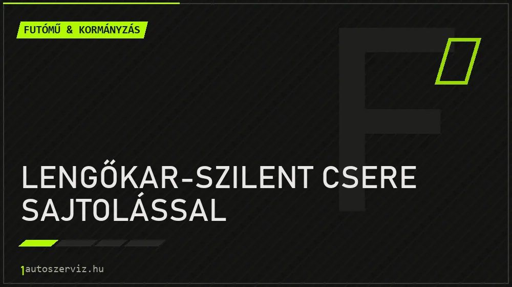 Lengőkar-szilent csere sajtolással - Futómű & kormányzás Budapesten