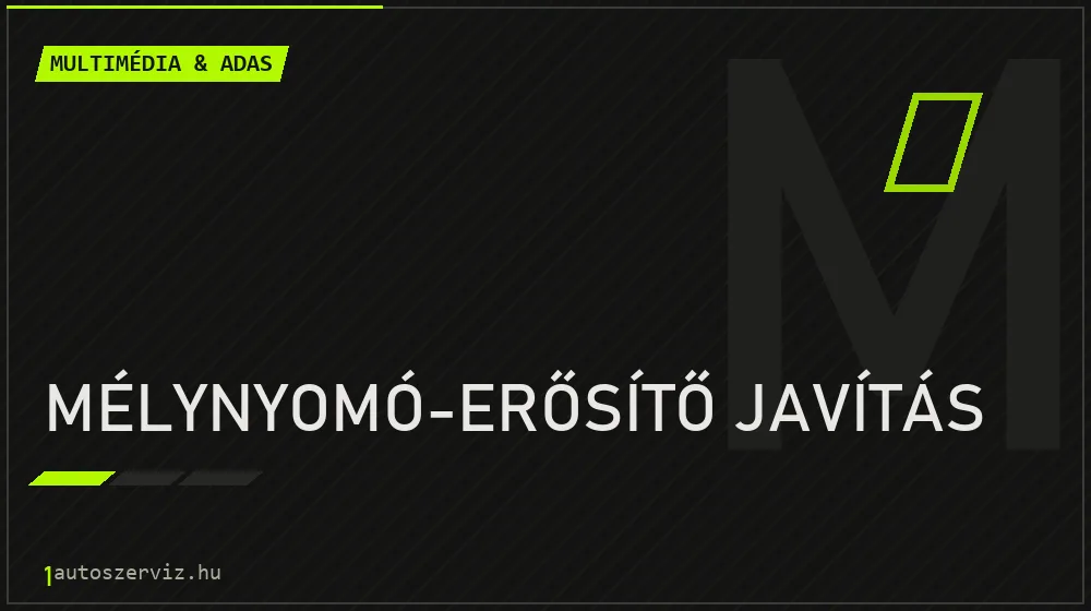 Mélynyomó-erősítő javítás javítás - multimédia- és asszisztensrendszer-javítás