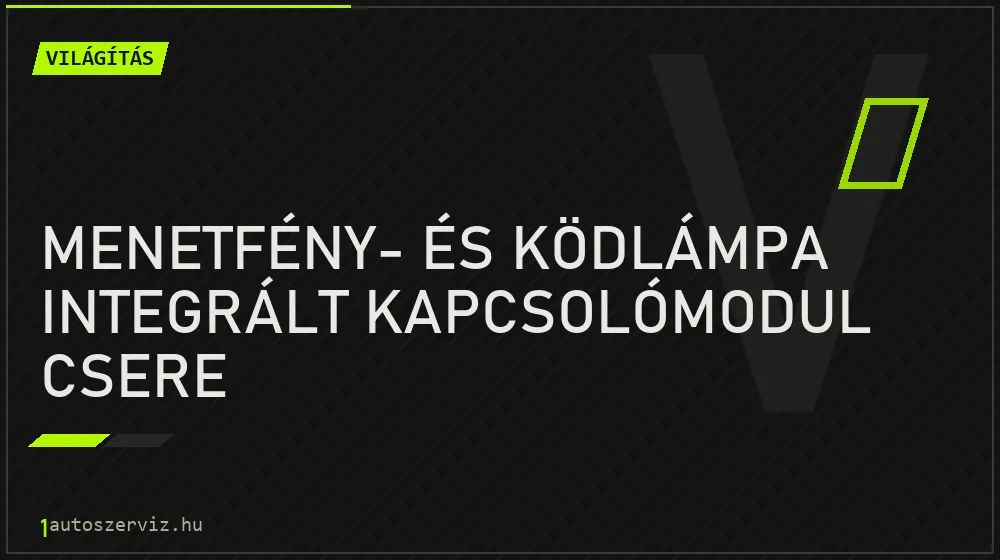Menetfény- és ködlámpa integrált kapcsolómodul csere - Világítás Budapesten