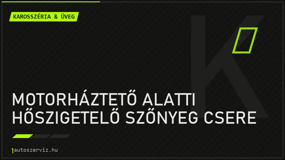 Motorháztető alatti hőszigetelő szőnyeg csere - Karosszéria & üveg Budapesten