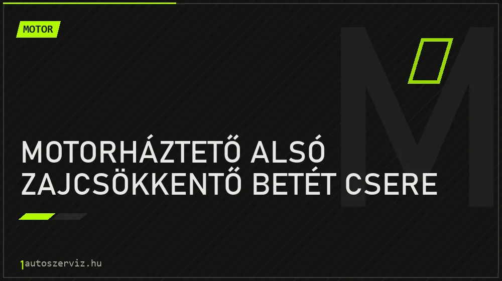 Motorháztető alsó zajcsökkentő betét csere - Motor Budapesten