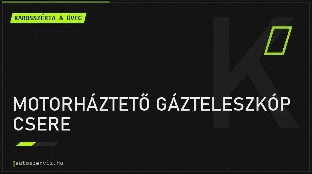Motorháztető gázteleszkóp csere - Karosszéria & üveg Budapesten