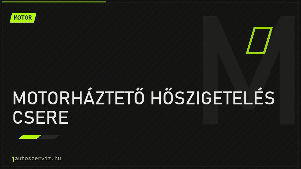 Motorháztető hőszigetelés csere - Motor Budapesten