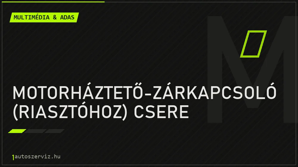 Motorháztető-zárkapcsoló (riasztóhoz) csere javítás - multimédia- és asszisztensrendszer-javítás