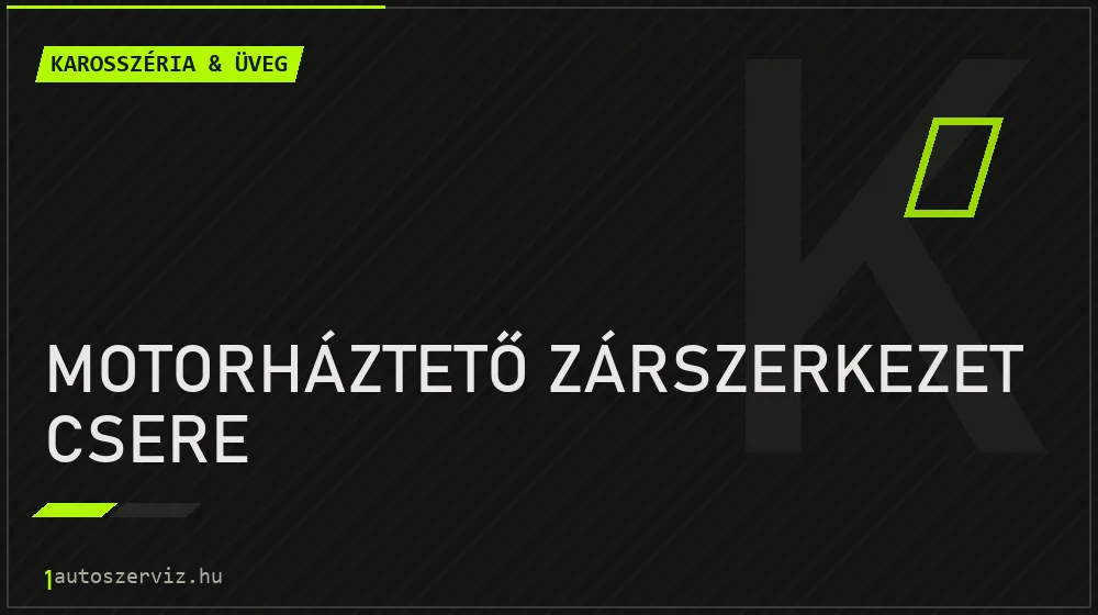 Motorháztető zárszerkezet csere - Karosszéria & üveg Budapesten
