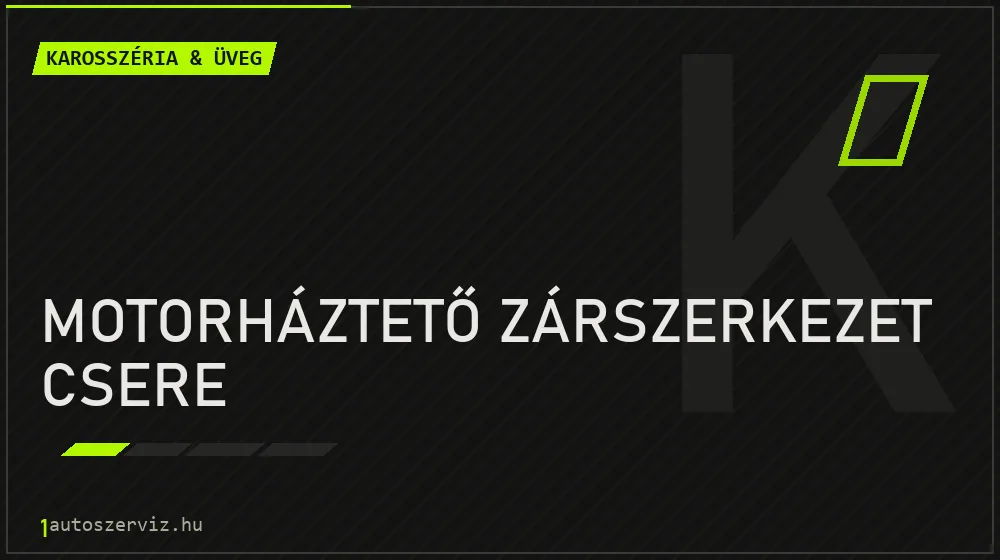 Motorháztető zárszerkezet csere javítás - karosszéria- és üvegjavítás