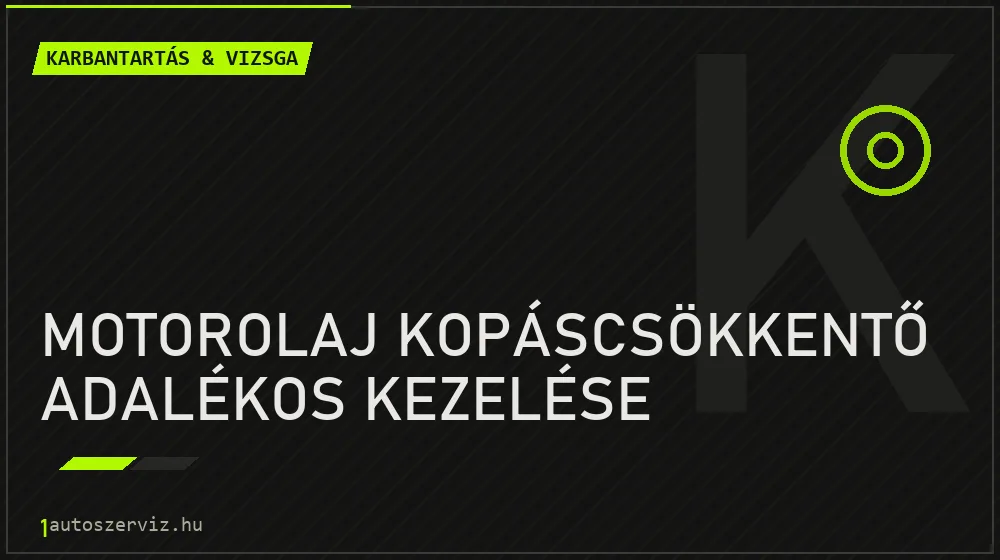 Motorolaj kopáscsökkentő adalékos kezelése - Karbantartás & vizsga Budapesten