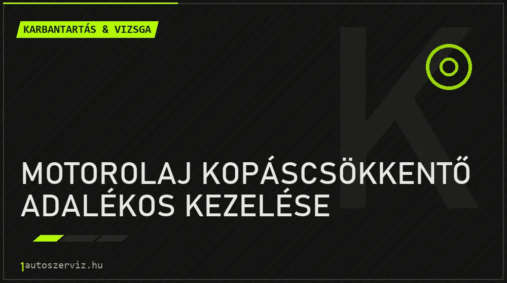 Motorolaj kopáscsökkentő adalékos kezelése javítás - autó-karbantartás és műszaki vizsga